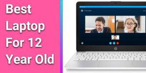 Best Laptop For 12 Year Old